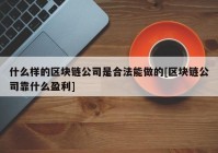 什么样的区块链公司是合法能做的[区块链公司靠什么盈利]