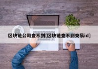 区块链公司查不到[区块链查不到交易id]