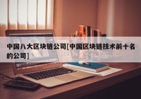 中国八大区块链公司[中国区块链技术前十名的公司]