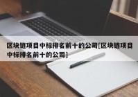 区块链项目中标排名前十的公司[区块链项目中标排名前十的公司]