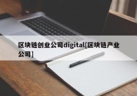 区块链创业公司digital[区块链产业公司]