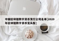 中国区块链数字货币发行公司名单[2020年区块链数字货币龙头股]