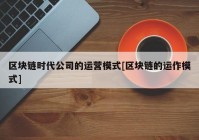 区块链时代公司的运营模式[区块链的运作模式]