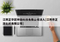 江阴正华区块链科技有限公司法人[江阴市正洋化纤有限公司]