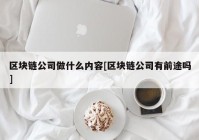 区块链公司做什么内容[区块链公司有前途吗]