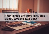 区块链初创公司sky[区块链初创公司SuperBlock已完成800万美元融资]