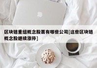 区块链重组概念股票有哪些公司[这些区块链概念股继续涨停]