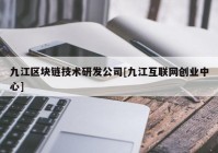 九江区块链技术研发公司[九江互联网创业中心]