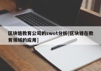 区块链教育公司的swot分析[区块链在教育领域的应用]