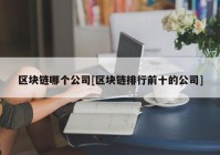 区块链哪个公司[区块链排行前十的公司]