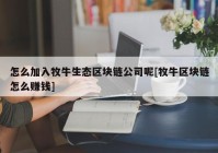 怎么加入牧牛生态区块链公司呢[牧牛区块链怎么赚钱]