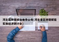 河北区块链诚信推荐公司[河北省区块链赋能实体经济研讨会]