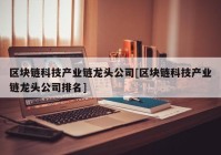 区块链科技产业链龙头公司[区块链科技产业链龙头公司排名]