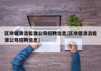 区块链清洁能源公司招聘信息[区块链清洁能源公司招聘信息]