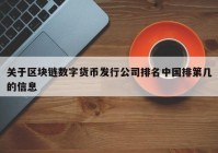 关于区块链数字货币发行公司排名中国排第几的信息